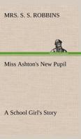 Miss Ashton's New Pupil: A School Girl's Story 1166985873 Book Cover