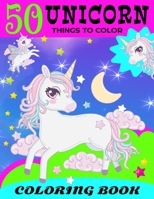 50 Unicorn Things To Color Coloring Book: 50 Cute Unicorn Things to Color In For Unicorn Fans And Kids 4-8 That Love Everything Unicorn B08P1T98KS Book Cover