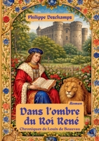 Dans l'ombre du roi rené: chroniques de louis de beauvau (French Edition) 2322639613 Book Cover