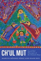 Ch'ul Mut: Sacred Bird Messengers of the Chamula Maya 0826365132 Book Cover
