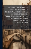Nieuwe Geschiedenis Van Antwerpen Of Schets Van De Beginsels En Gebeurtenissen Dezer Stad, Alsmede Van De Opkomste Harer Instellingen En Gestichten (Dutch Edition) 1024581152 Book Cover