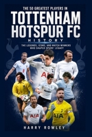 The 50 Greatest Players in Tottenham Hotspur FC History: The Legends, Icons, and Match Winners Who Shaped Spurs' Legacy (The Ultimate Club Legends Series) B0HCZT143N Book Cover