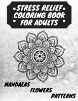 Stress Relief Coloring Book for Adults: The Adult Coloring Book for Relaxation with Anti-Stress Mandalas, Flowers, Patterns Designs 1915061024 Book Cover