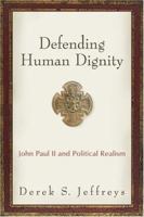 Defending Human Dignity: John Paul II and Political Realism 1587430924 Book Cover