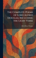 The Complete Poems of Lord Alfred Douglas, Including the Light Verse 1025564014 Book Cover