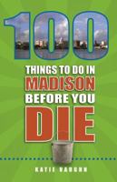100 Things to Do in Madison Before You Die 1681060833 Book Cover
