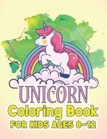 Unicorn Coloring Book for Kids Ages 8-12: Surprise Coloring Book Gifts for Girls Kids with Unicorns Magical World 1695555007 Book Cover