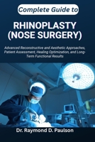 COMPLETE GUIDE TO RHINOPLASTY (NOSE SURGERY): Advanced Reconstructive and Aesthetic Approaches, Patient Assessment, Healing Optimization, and Long-Term Functional Results B0FTL9F7S9 Book Cover