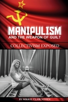 Manipulism and the Weapon of Guilt: Collectivism Exposed 1633960250 Book Cover