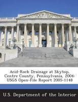 Acid-Rock Drainage at Skytop, Centre County, Pennsylvania, 2004: USGS Open-File Report 2005-1148 1288723903 Book Cover
