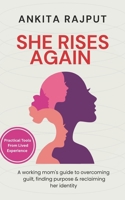 She Rises Again: A working mom’s guide to overcoming guilt, finding purpose & reclaiming her identity after motherhood B0GX2D77QT Book Cover