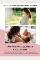 Preparing for Joyful Childbirth: How to enjoy your pregnancy and childbirth experience from conception to the newborn phase B095LH5LGG Book Cover