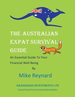 THE Australian EXPAT SURVIVAL GUIDE: An Essential Guide To Your Financial Well-Being B0CG16MYV4 Book Cover