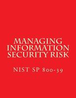 NIST SP 800-39 Managing Information Security Risk: March 2011 1547153741 Book Cover