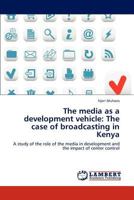 The media as a development vehicle: The case of broadcasting in Kenya: A study of the role of the media in development and the impact of center control 3848496712 Book Cover