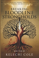 Breaking Bloodline Strongholds: Destroying Ancestral Powers, Through the Power of the Blood, The Word, And Melchizedek Authority B0FJ6TSFR1 Book Cover