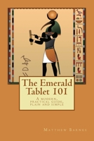 The Emerald Tablet 101: a modern, practical guide, plain and simple 1537047612 Book Cover