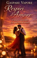 Respiri d'Amore: Poesie e Racconti che parlano al cuore (Italian Edition) B0GVSCZ6LN Book Cover