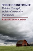 Peirce on Inference: Validity, Strength, and the Community of Inquirers 019768906X Book Cover