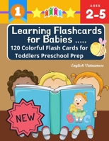 Learning Flashcards for Babies 120 Colorful Flash Cards for Toddlers Preschool Prep English Vietnamese: Basic words cards ABC letters, number, animals, fruit, shape sight word list and rhyming games f B087LFRTD5 Book Cover
