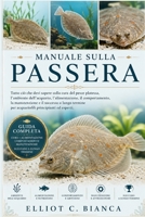 MANUALE SULLA PASSERA: Tutto ciò che devi sapere sulla cura del pesce platessa, l'ambiente dell'acquario, l'alimentazione, il comportamento, la ... principianti ed esperti. (Italian Edition) B0H58WGLGY Book Cover