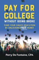 Pay for College Without Going Broke: Fund your children's education by unlocking FREE money 1781338213 Book Cover