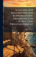 SchlÃ1/4ssel Zur Neugriechischen Konversations-Grammatik Zum Schul- Und Privatunterricht (German Edition) 102377609X Book Cover