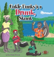 Uncle Funky's a Drunk, Skunk: A Conversation-starter for Kids about Alcohol 1525547151 Book Cover