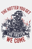 The Hotter You Get The Faster We Come: Firefighter Lined Notebook, Journal, Organizer, Diary, Composition Notebook, Gifts for Firefighters 1708396551 Book Cover