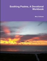 Soothing Psalms, A Devotional Workbook 1411666550 Book Cover