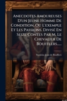 Anecdotes Amoureuses D'un Jeune Homme De Condition, Ou L'exemple Et Les Passions. DivisÃ(c) En Seize Contes Par M. Le Chevalier De Boufflers...... (French Edition) 1024663140 Book Cover
