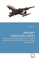 AIRCRAFT STRUCTURAL SAFETY: EFFECTS OF EXPLICIT AND IMPLICIT SAFETY MEASURES AND UNCERTAINTY REDUCTION MECHANISMS 3639193393 Book Cover