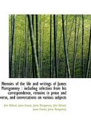 Memoirs of the life and writings of James Montgomery: including selection from his correspondence, 0530234335 Book Cover