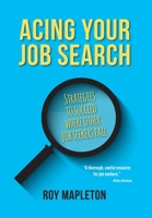 Acing Your Job Search: Strategies to Succeed Where Other Job Seekers Fail 1525577115 Book Cover