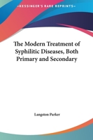 The Modern Treatment of Syphilitic Diseases: Both Primary and Secondary, Comprising an Account of the New Remedies, with Numerous Formulae, for Their Preparation, and Mode of Administration 0530701316 Book Cover