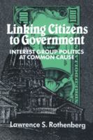 Linking Citizens to Government: Interest Group Politics at Common Cause 0521425778 Book Cover