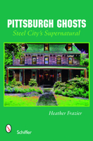 Pittsburgh Ghosts: Steel City Supernatural 0764328913 Book Cover