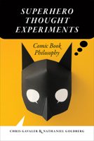 Superhero Thought Experiments: Comic Book Philosophy 1609386558 Book Cover