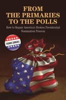 From the Primaries to the Polls: How to Repair America's Broken Presidential Nomination Process 0313348359 Book Cover