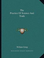 The Practice Of Science And Truth 1425343864 Book Cover