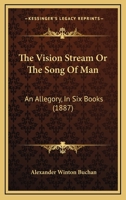 The Vision Stream, Or The Song Of Man: An Allegory, In Six Books 1011095378 Book Cover