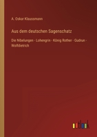 Aus dem deutschen Sagenschatz: Die Nibelungen - Lohengrin - König Rother - Gudrun - Wolfdietrich 3368495488 Book Cover