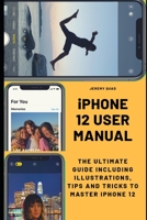 iPhone 12 User Manual: The Ultimate Guide including Illustrations, Tips and Tricks to Master iPhone 12 B08N3GGRLB Book Cover