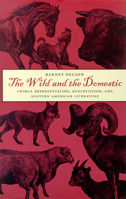 The Wild and the Domestic : Animal Representation, Ecocriticism, and Western American Literature 0874173477 Book Cover