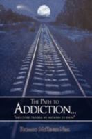 The Path to Addiction...: And Other Troubles We Are Born to Know. 1438916744 Book Cover