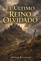 El Último Reino Olvidado: Un camino hacia el Destino B0G1BDT446 Book Cover