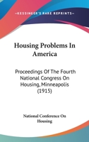 Housing Problems In America: Proceedings Of The Fourth National Congress On Housing, Minneapolis 0548816808 Book Cover