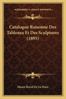 Catalogue Raisonne Des Tableaux Et Des Sculptures (1895) 1168155207 Book Cover