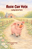 Rosie can Vote: Lucky Acres Farm. childrens book, B0GQQ5969G Book Cover