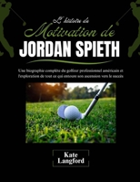L'histoire de motivation de Jordan Spieth: Une biographie complète du golfeur professionnel américain et l'exploration de tout ce qui entoure son ascension vers le succès (French Edition) B0F2CMDNN5 Book Cover